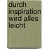 Durch Inspiration wird alles leicht