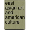 East Asian Art And American Culture door Warren I. Cohen