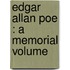 Edgar Allan Poe : A Memorial Volume