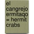 El Cangrejo Ermitaqo = Hermit Crabs