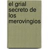 El Grial Secreto de Los Merovingios door Carlos Cagigal