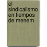 El Sindicalismo En Tiempos de Menem door Santiago Senen Gonzalez
