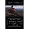 El Sueno Americano Atrevete A Sonar door Vargas Eddie
