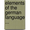 Elements Of The German Language ... door Elias Peissner