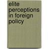 Elite Perceptions In Foreign Policy by Smruti S. Pattanaik