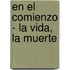 En El Comienzo - La Vida, La Muerte