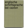 Englische Schriftsprache Bei Caxton door Hermann Römstedt