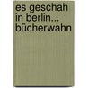 Es geschah in Berlin... Bücherwahn by Horst Bosetzky