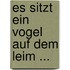 Es sitzt ein Vogel auf dem Leim ...