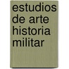 Estudios De Arte   Historia Militar by C. Rlos BanúS. Y. Cómas