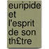 Euripide Et L'Esprit de Son Th£tre