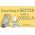 Everything Is Better With A Gorilla