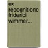 Ex Recognitione Friderici Wimmer...