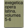 Exegetica Opera Latina, Volumes 5-6 by Martin Luther