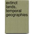 Extinct Lands, Temporal Geographies