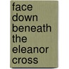 Face Down Beneath The Eleanor Cross door Kathy Lynn Emerson