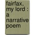 Fairfax, My Lord : A Narrative Poem