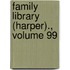 Family Library (Harper)., Volume 99