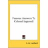 Famous Answers To Colonel Ingersoll by Louis Aloisius Lambert