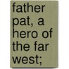 Father Pat, A Hero Of The Far West; door Jerome Mercier