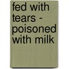 Fed with Tears - Poisoned with Milk by H. Shmuel Erlich