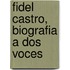 Fidel Castro, Biografia A Dos Voces