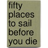 Fifty Places to Sail Before You Die by Chris Santella