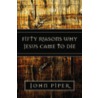 Fifty Reasons Why Jesus Came to Die door John Piper