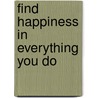 Find Happiness in Everything You Do by Susan Polis Schutz