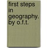 First Steps In Geography. By O.F.T. door Onbekend