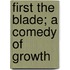 First The Blade; A Comedy Of Growth