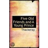 Five Old Friends And A Young Prince by Thackeray