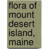 Flora Of Mount Desert Island, Maine door Edward Lothrop Rand