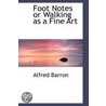Foot Notes Or Walking As A Fine Art by Alfred Barron