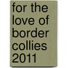 For The Love Of Border Collies 2011 by Unknown