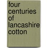 Four Centuries Of Lancashire Cotton door Geoffrey Timmins