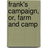 Frank's Campaign, Or, Farm And Camp by Jr Horatio Alger