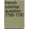 French Colonial Question, 1789-1791 door Mitchell Bennett Garrett