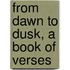 From Dawn To Dusk, A Book Of Verses