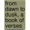 From Dawn To Dusk, A Book Of Verses door George Milner