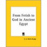 From Fetish To God In Ancient Egypt door Sir E.A. Wallis Budge