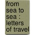 From Sea To Sea : Letters Of Travel