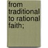 From Traditional To Rational Faith;