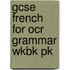 Gcse French For Ocr Grammar Wkbk Pk