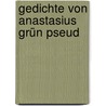 Gedichte Von Anastasius Grün Pseud door Anastasius Grün