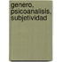 Genero, Psicoanalisis, Subjetividad