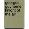 Georges Guynemer, Knight Of The Air door Louise Morgan Tr Sill