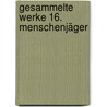 Gesammelte Werke 16. Menschenjäger by Karl May