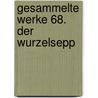 Gesammelte Werke 68. Der Wurzelsepp by Karl May