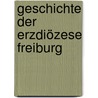 Geschichte der Erzdiözese Freiburg by Unknown